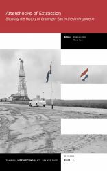 Aftershocks of Extraction : Situating the History of Groningen Gas in the Anthropocene