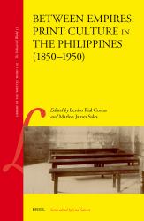 Between Empires: Print Culture in the Philippines (1850-1950) : Print Culture in the Philippines (1850-1950)