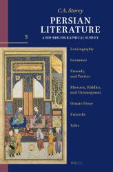 Persian Literature, a Bio-Bibliographical Survey : Volume III: Lexicography; Grammar; Prosody, and Poetics; Rhetoric, Riddles, and Chronograms; Ornate Prose; Proverbs: Tales