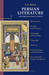 Persian Literature, a Bio-Bibliographical Survey : Volume II: Mathematics; Weights, and Measures; Astronomy, and Astrology; Geography; Medicine; Encyclopaedias, and Miscellanies; Arts and Crafts, Science, Occult Arts