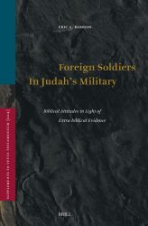 Foreign Soldiers in Judah's Military : Biblical Attitudes in Light of Extra-Biblical Evidence