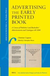 Advertising the Early Printed Book : A Census of Publishers' and Booksellers' Advertisements and Catalogues Till 1600