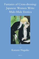 Fantasies of Cross-Dressing: Japanese Women Write Male-Male Erotica : Japanese Women Write Male-Male Erotica
