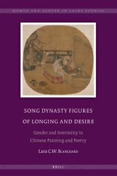 Song Dynasty Figures of Longing and Desire : Gender and Interiority in Chinese Painting and Poetry