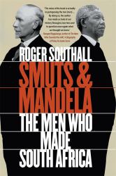 Smuts and Mandela : The Men Who Made South Africa