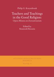 Teachers and Teachings in the Good Religion : Opera Minora on Zoroastrianism