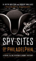 Spy Sites of Philadelphia : A Guide to the Region's Secret History
