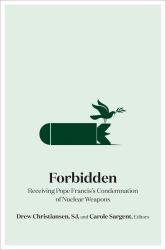 Forbidden : Receiving Pope Francis's Condemnation of Nuclear Weapons