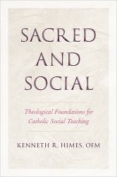 Sacred and Social : Theological Foundations for Catholic Social Teaching