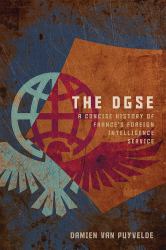 The DGSE : A Concise History of France's Foreign Intelligence Service