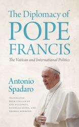 The Diplomacy of Pope Francis : The Vatican and International Politics