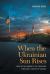When the Ukrainian Sun Rises : From the Holodomor to the Frontlines in Moscow's Century of Violence