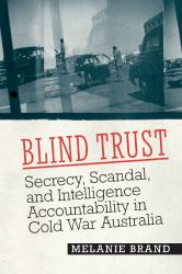 Blind Trust : Secrecy, Scandal, and Intelligence Accountability in Cold War Australia