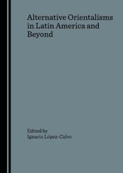 Alternative Orientalisms in Latin America and Beyond