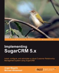 Implementing SugarCRM 5. X : Install, Configure, and Administer a Robust Customer Relationship Management System Using SugarCRM