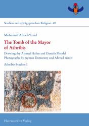 The Tomb of the Mayor of Athribis : Drawings by Ahmed Halim and Daniela Mendel. Photographs by Ayman Damarany and Ahmed Amin. Athribis-Studien I