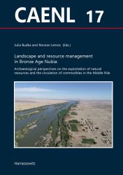 Landscape and Resource Management in Bronze Age Nubia : Archaeological Perspectives on the Exploitation of Natural Resources and the Circulation of Commodities in the Middle Nile
