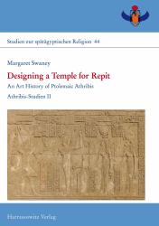 Designing a Temple for Repit : An Art History of Ptolemaic Athribis. Athribis-Studien II