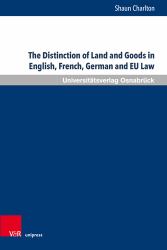 The Distinction of Land and Goods in English, French, German and EU Law : The Use of a Universal Classification Through the Example of Standing Timber and Other Things Agreed to Be Severed from Land