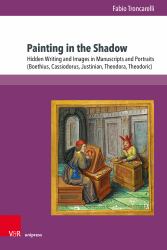 Painting in the Shadow : Hidden Writing and Images in Manuscripts and Portraits (Boethius, Cassiodorus, Justinian, Theodora, Theodoric)