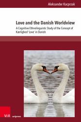 Love and the Danish Worldview : A Cognitive Ethnolinguistic Study of the Concept of Kærlighed 'Love' in Danish