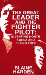 The Great Leader and the Fighter Pilot : The True Story of the Tyrant Who Created North Korea and the Young Lieutenant Who Stole His Way to Freedom
