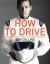 How to Drive : The Ultimate Guide - from the Man Who Was The Stig