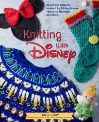 Knitting with Disney : 28 Official Patterns Inspired by Mickey Mouse, the Little Mermaid, and More! (Disney Craft Books, Knitting Books, Books for Disney Fans)