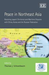 Peace in Northeast Asia : Resolving Japan's Territorial and Maritime Disputes with China, Korea and the Russian Federation