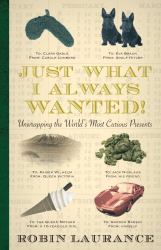 Just What I Always Wanted! : Unwrapping the World's Most Curious Birthday Presents