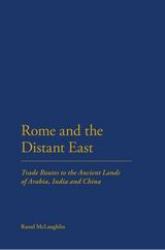 Rome and the Distant East : Trade Routes to the Ancient Lands of Arabia, India and China