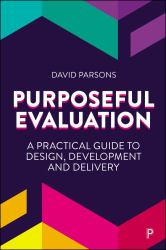 Purposeful Evaluation : A Practical Guide to Design, Development and Delivery