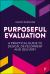 Purposeful Evaluation : A Practical Guide to Design, Development and Delivery