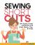 Sewing ShortCuts : Sew Easier, Faster, and Better with Cheat Sheets, Tips, & Tricks