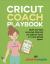 Cricut Coach Playbook : Quick and Easy One-Page Diagrams for Popular Tasks in Cricut Design Space