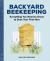 Backyard Beekeeping : Everything You Need to Know to Start Your First Hive