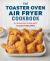 The Toaster Oven Air Fryer Cookbook : An Essential Guide with 75 Easy Recipes