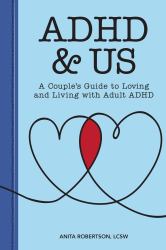 ADHD and Us : A Couple's Guide to Loving and Living with Adult ADHD