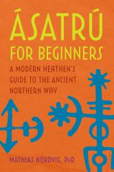 Ásatrú for Beginners : A Modern Heathen's Guide to the Ancient Northern Way