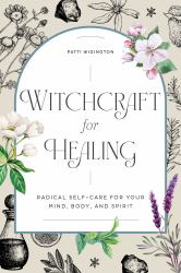 Witchcraft for Healing : Radical Self-Care for Your Mind, Body, and Spirit