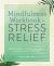 Mindfulness Workbook for Stress Relief : Reduce Stress Through Meditation, Non-Judgment, Mind-Body Awareness, and Self-Inquiry