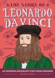 The Story of Leonardo Da Vinci : An Inspiring Biography for Young Readers