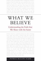 What We Believe : Understanding the Faith That We Share with the Saints