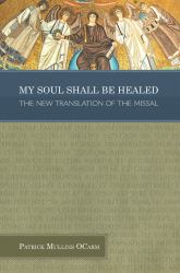 My Soul Shall Be Healed : The New Translation of the Missal