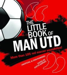 Little Book of Man Utd : More Than 185 Red Soccer Soundbites!