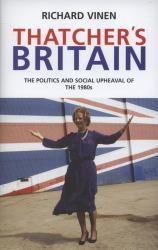 Thatcher's Britain : The Politics and Social Upheaval of the Thatcher Era
