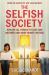 The Selfish Society : How We All Forgot to Love One Another and Made Money Instead