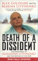 Death of a Dissident : The Poisoning of Alexander Litvinenko and the Return of the KGB