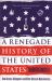 A Renegade History of the United States : How Drunks, Delinquents, and Other Outcasts Made America