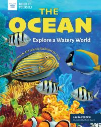 The Ocean : Explore a Watery World with Hands-On Science Activities for Kids